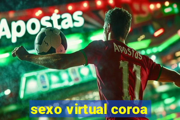 sexo virtual coroa